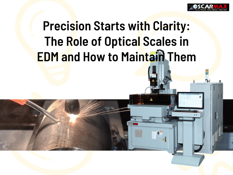 Precision Starts with Clarity: The Role of Optical Scales in EDM and How to Maintain Them